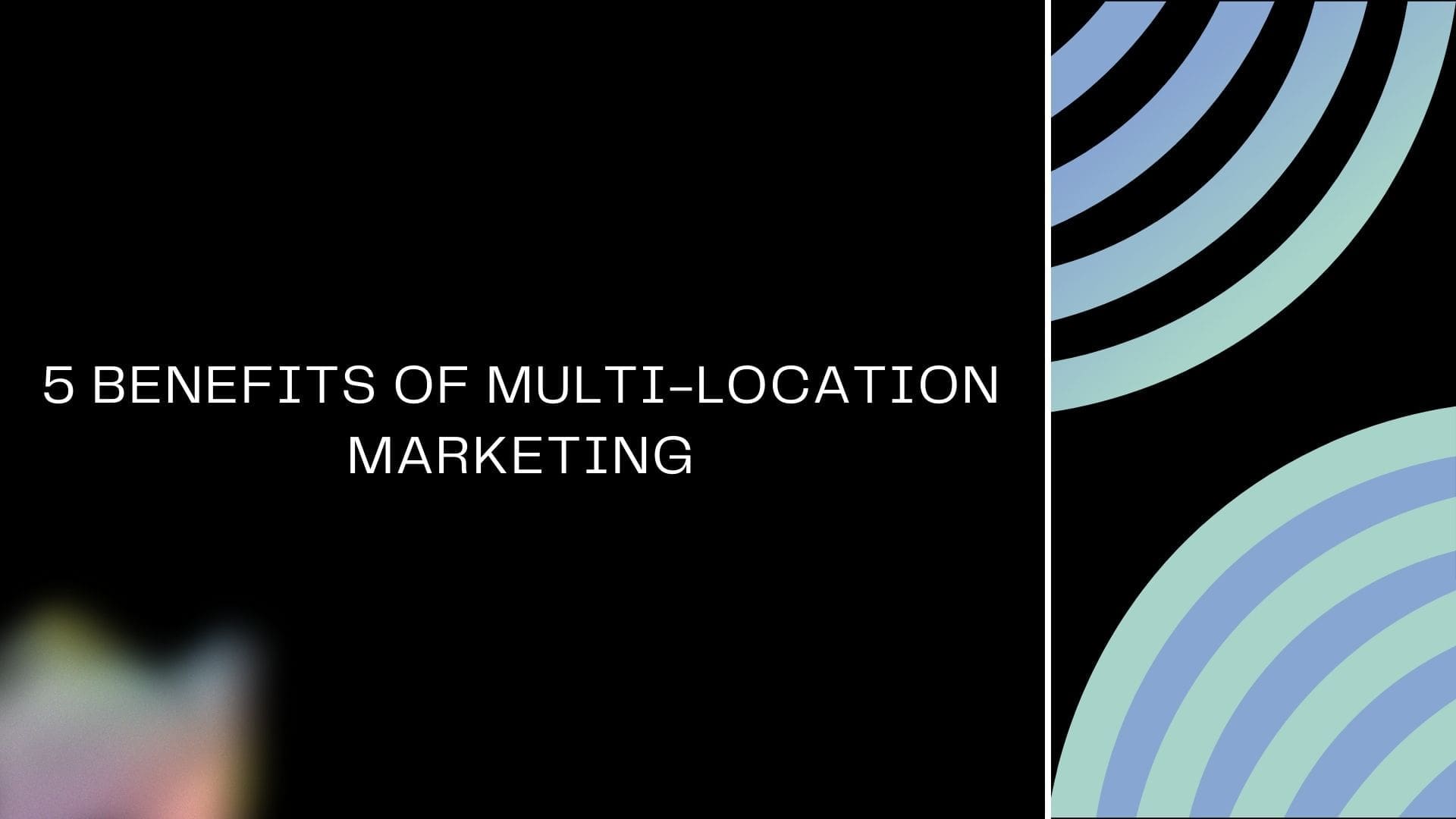Maximizing Your Reach: 5 Benefits of Multi-Location Marketing for Small Businesses