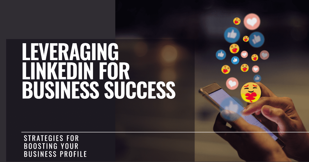 Leveraging LinkedIn: Strategies for Boosting Your Business Profile