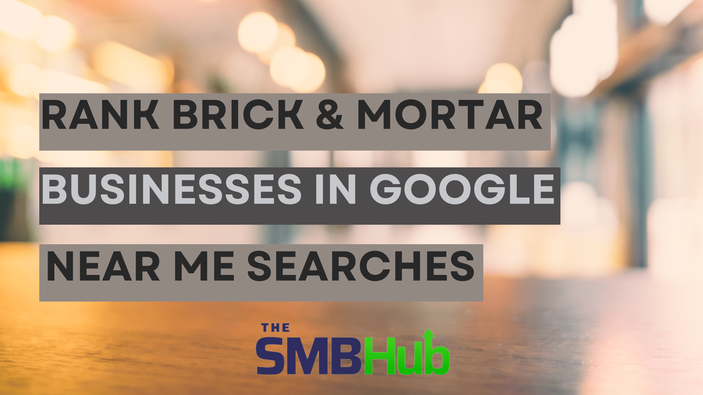 How to Rank a Brick and Mortar Business for “Near Me” Google Searches