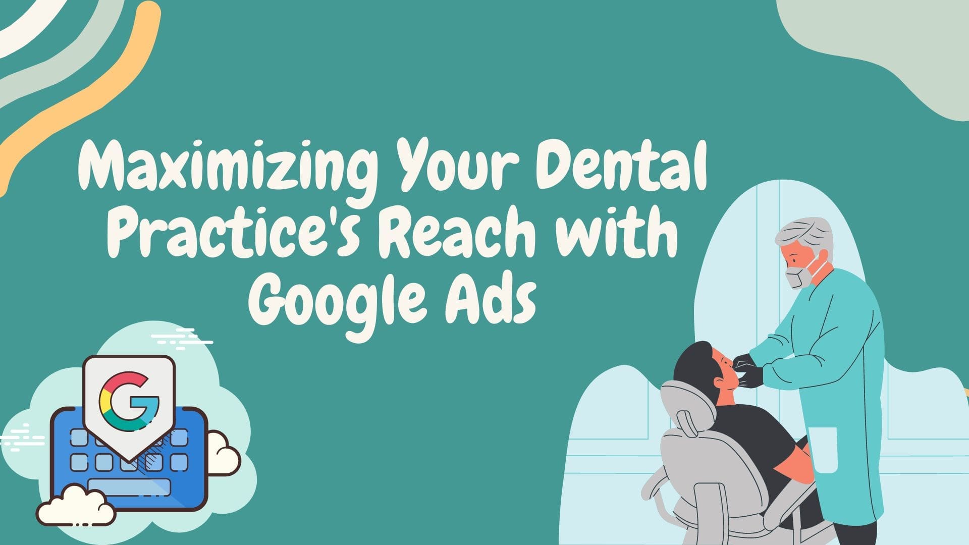 Maximizing Your Dental Practice's Reach with Google Ads